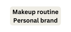 Makeup routine Personal brand